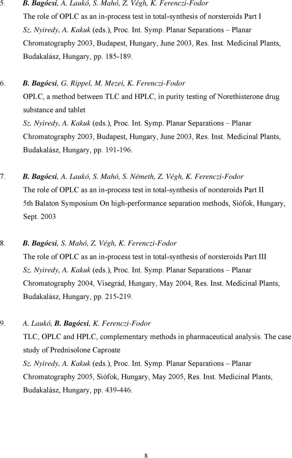 Ferenczi-Fodor OPLC, a method between TLC and HPLC, in purity testing of Norethisterone drug substance and tablet Chromatography 2003, Budapest, Hungary, June 2003, Res. Inst.