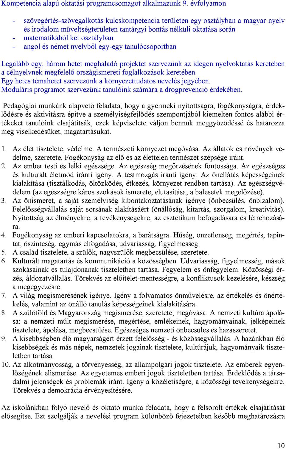 angol és német nyelvből egy-egy tanulócsoportban Legalább egy, három hetet meghaladó projektet szervezünk az idegen nyelvoktatás keretében a célnyelvnek megfelelő országismereti foglalkozások