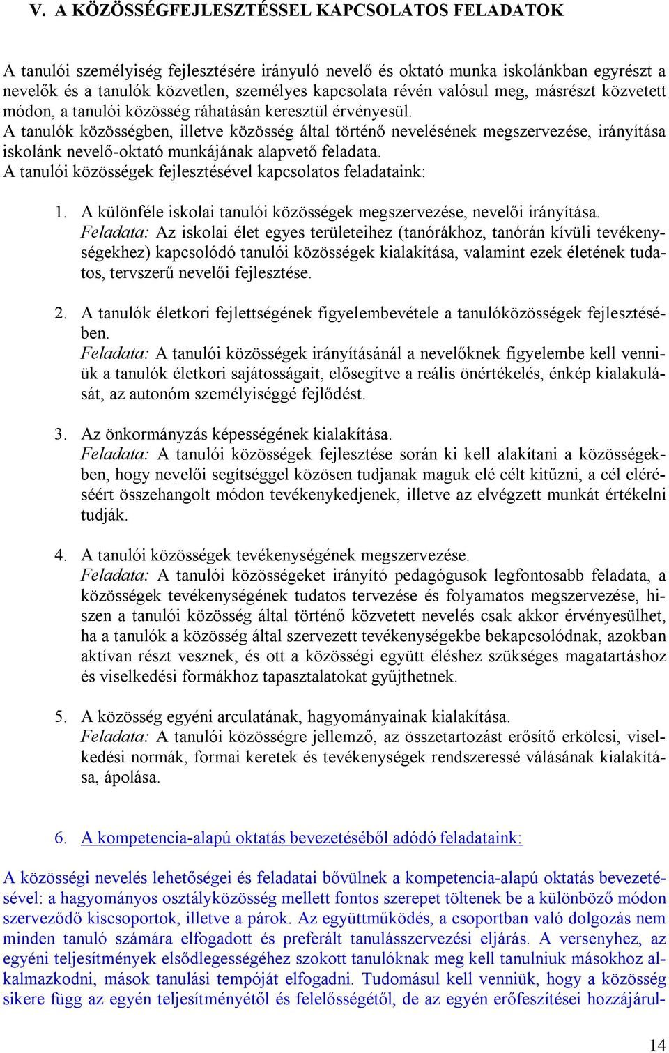 A tanulók közösségben, illetve közösség által történő nevelésének megszervezése, irányítása iskolánk nevelő-oktató munkájának alapvető feladata.