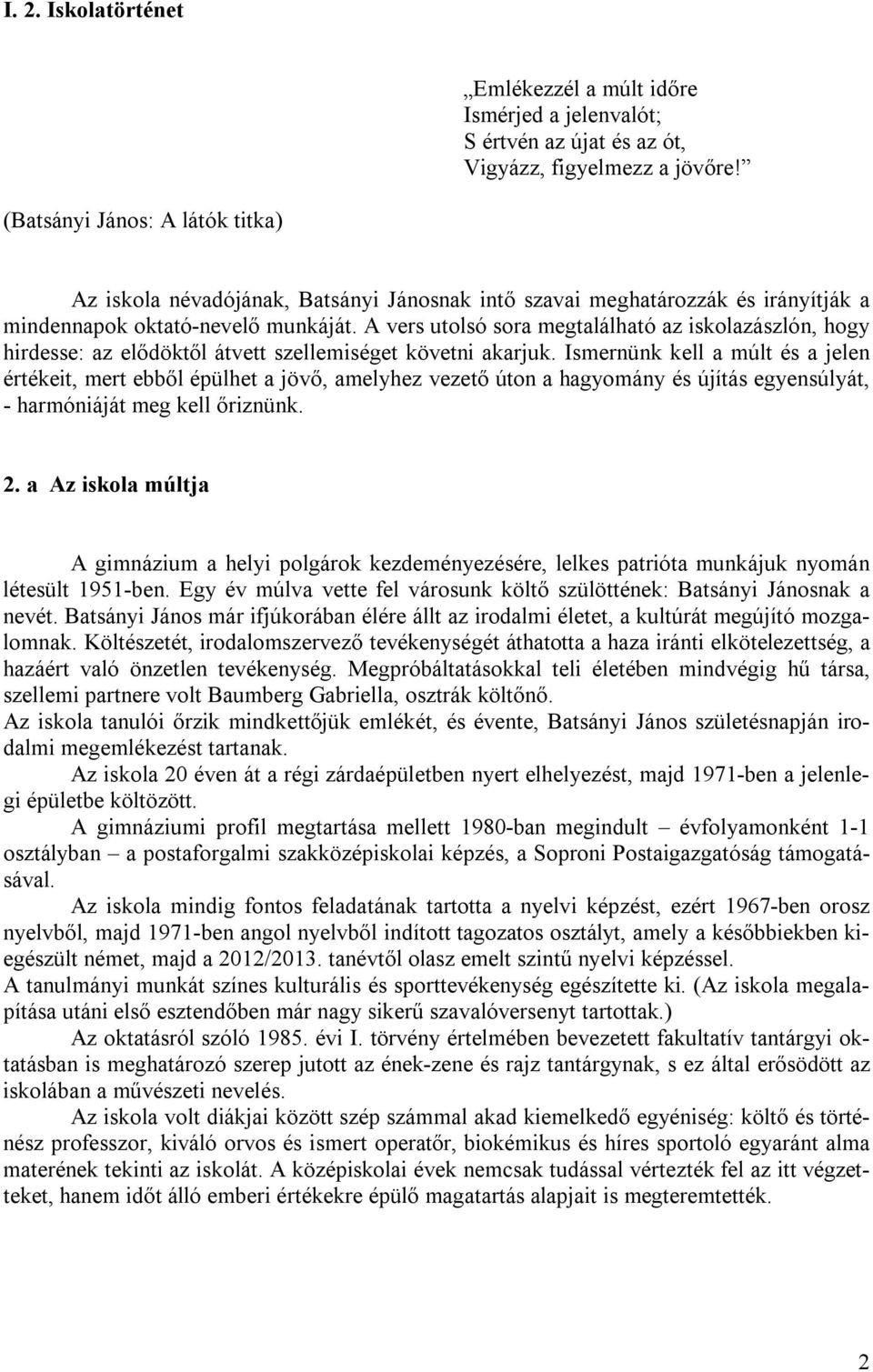 A vers utolsó sora megtalálható az iskolazászlón, hogy hirdesse: az elődöktől átvett szellemiséget követni akarjuk.