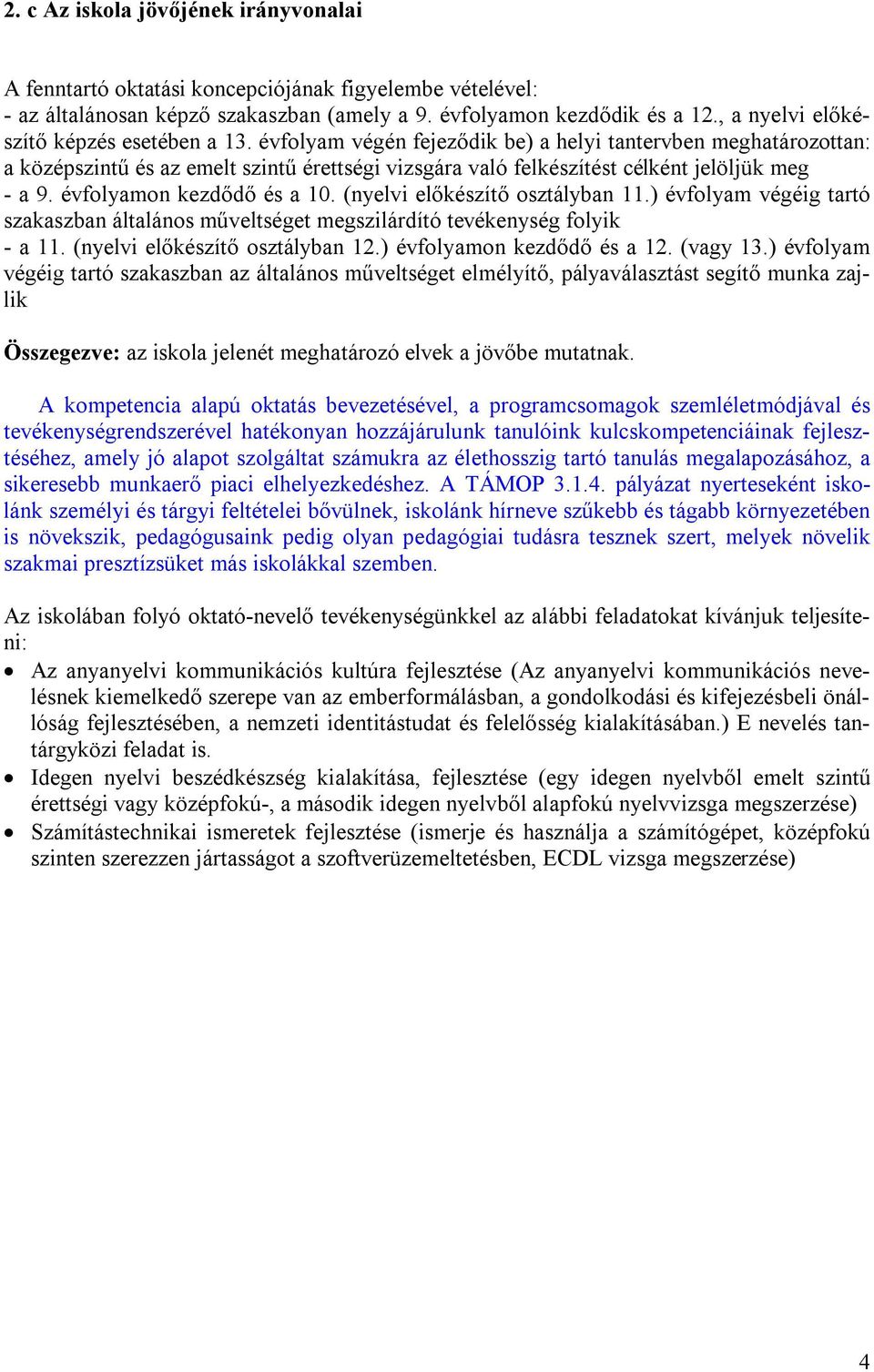 évfolyam végén fejeződik be) a helyi tantervben meghatározottan: a középszintű és az emelt szintű érettségi vizsgára való felkészítést célként jelöljük meg - a 9. évfolyamon kezdődő és a 10.