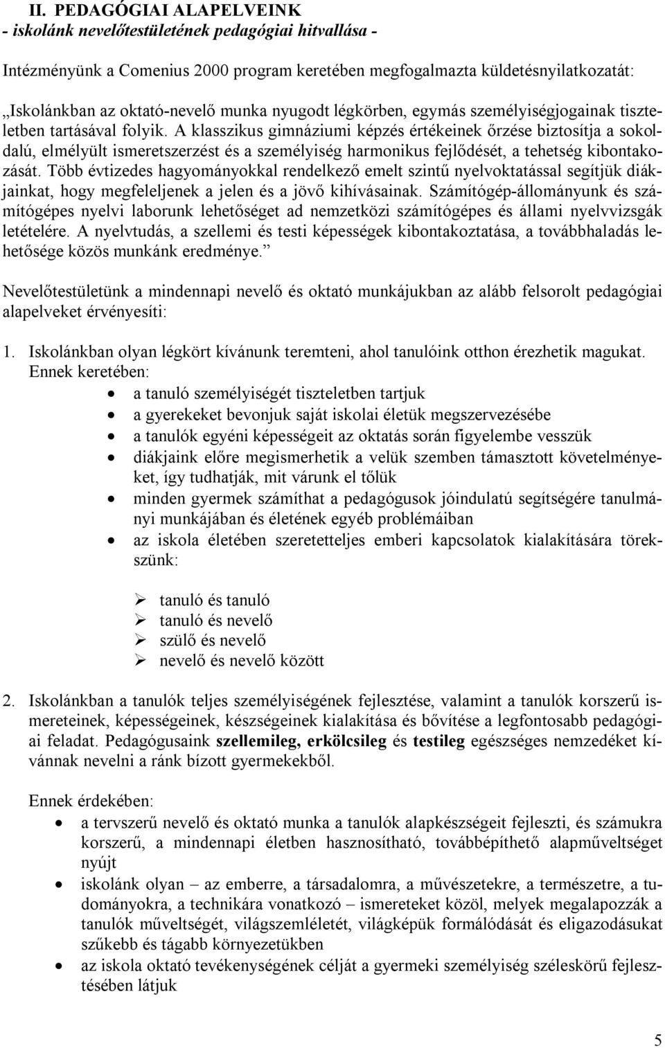 A klasszikus gimnáziumi képzés értékeinek őrzése biztosítja a sokoldalú, elmélyült ismeretszerzést és a személyiség harmonikus fejlődését, a tehetség kibontakozását.