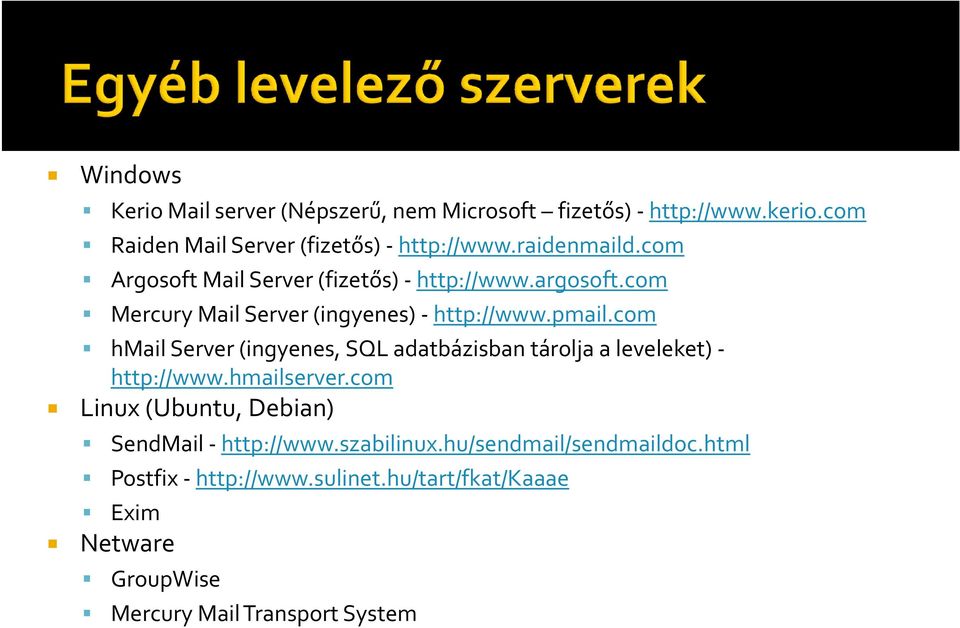 com hmail Server (ingyenes, SQL adatbázisban tárolja a leveleket) http://www.hmailserver.