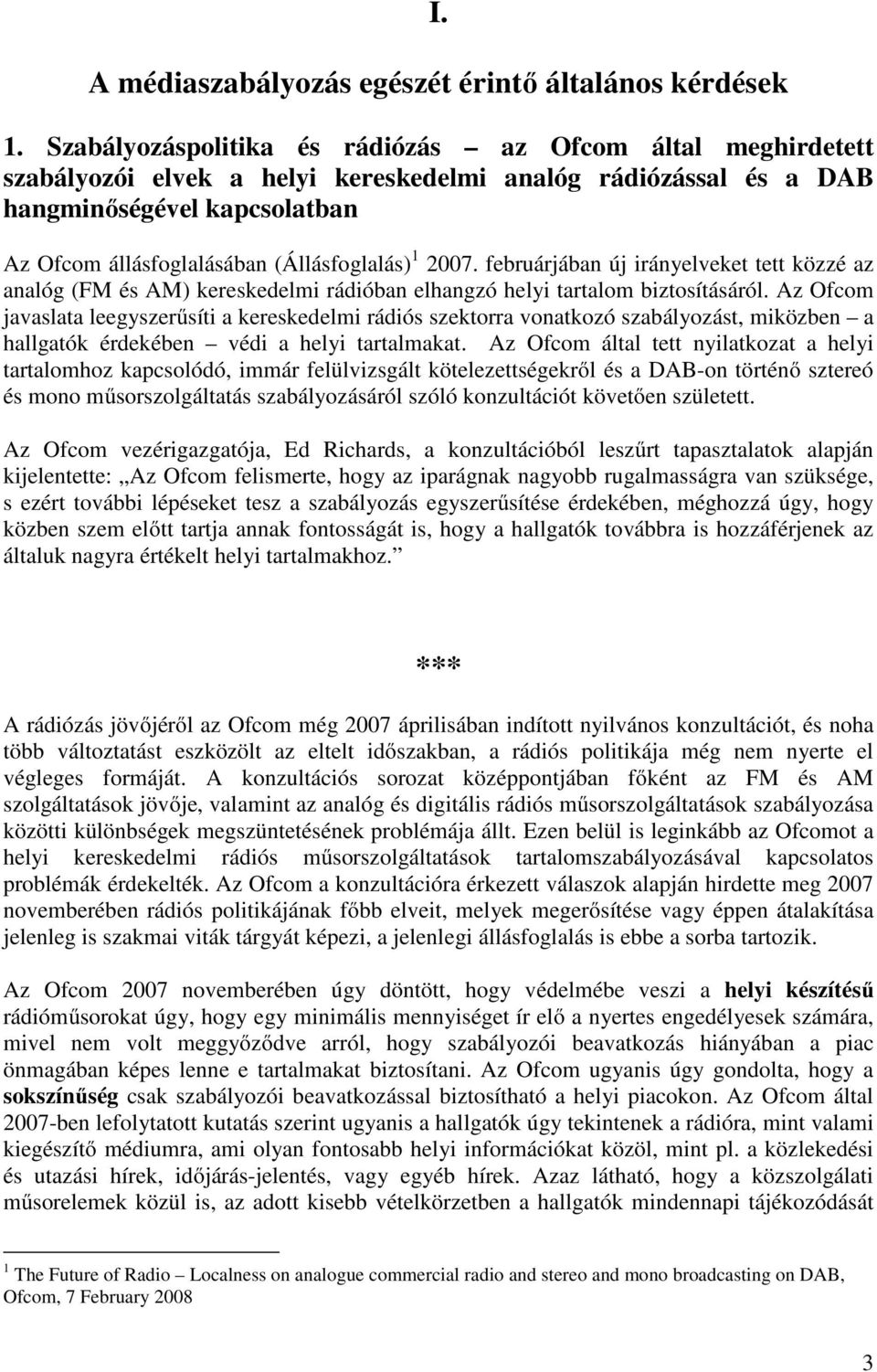 1 2007. februárjában új irányelveket tett közzé az analóg (FM és AM) kereskedelmi rádióban elhangzó helyi tartalom biztosításáról.