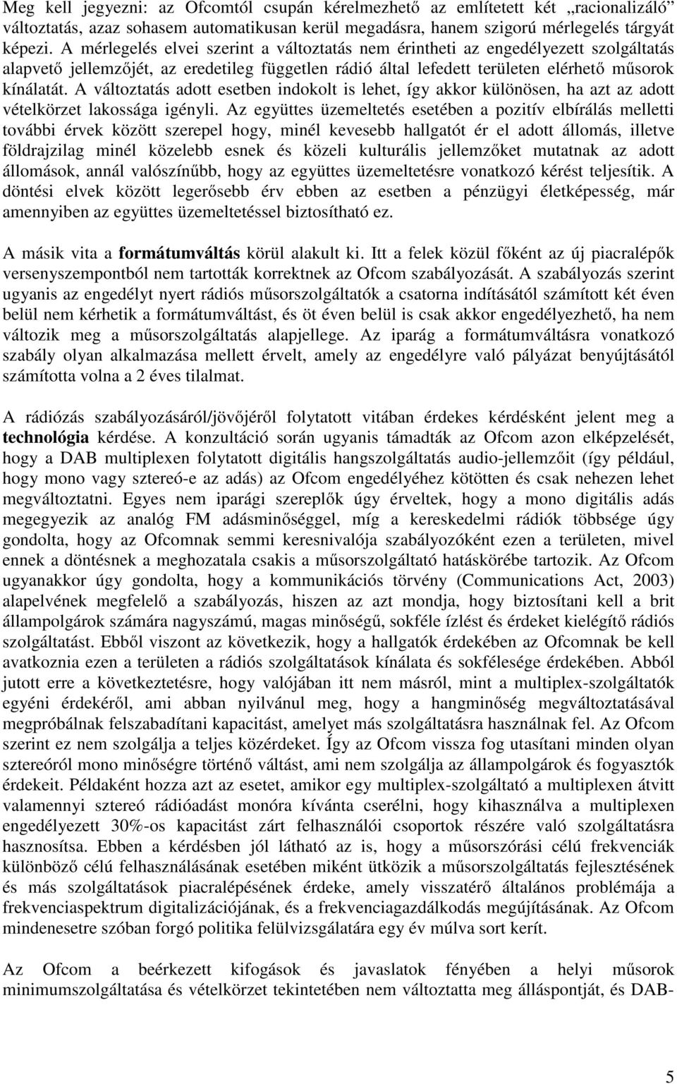 A változtatás adott esetben indokolt is lehet, így akkor különösen, ha azt az adott vételkörzet lakossága igényli.