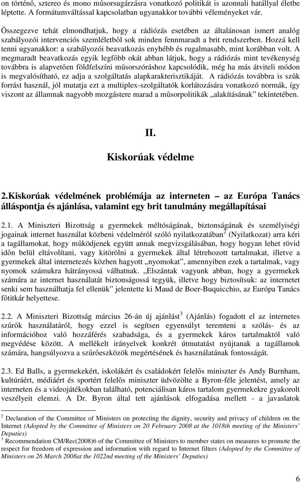 Hozzá kell tenni ugyanakkor: a szabályozói beavatkozás enyhébb és rugalmasabb, mint korábban volt.