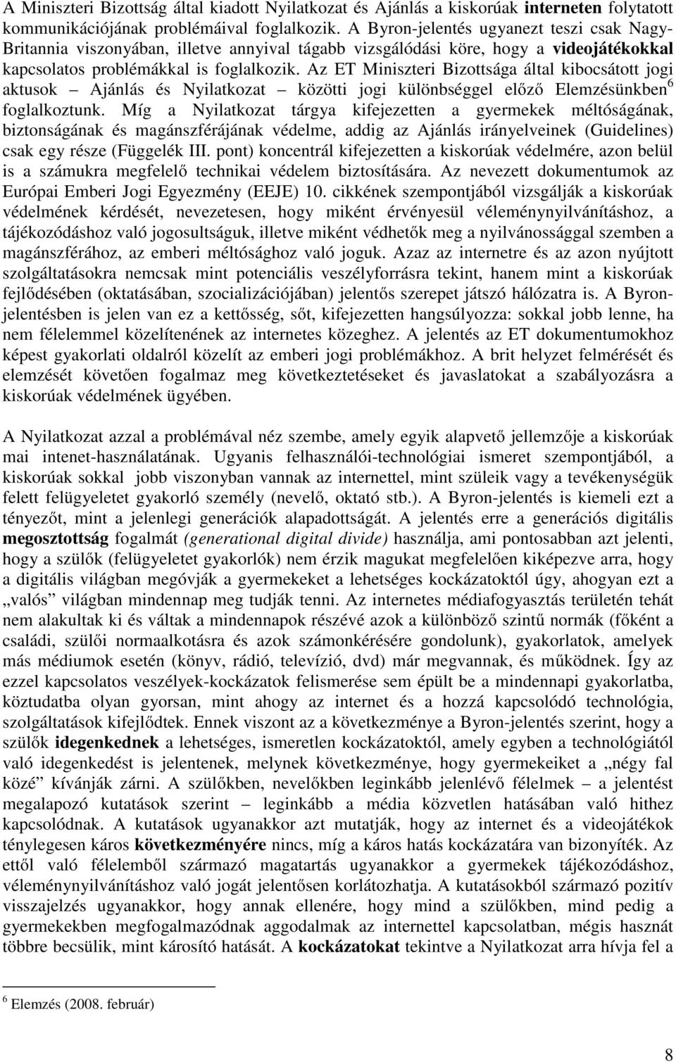 Az ET Miniszteri Bizottsága által kibocsátott jogi aktusok Ajánlás és Nyilatkozat közötti jogi különbséggel előző Elemzésünkben 6 foglalkoztunk.