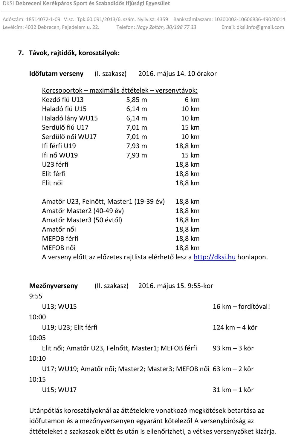 Ifi férfi U19 7,93 m Ifi nő WU19 7,93 m 15 km U23 férfi Elit férfi Elit női Amatőr U23, Felnőtt, Master1 (19-39 év) Amatőr Master2 (40-49 év) Amatőr Master3 (50 évtől) Amatőr női MEFOB férfi MEFOB