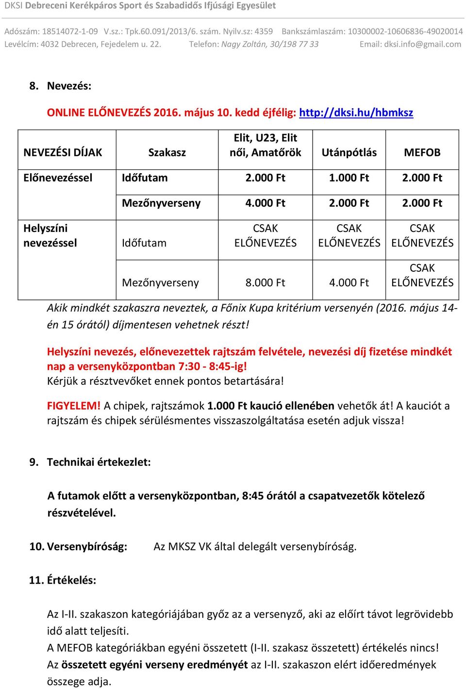 000 Ft CSAK ELŐNEVEZÉS Akik mindkét szakaszra neveztek, a Főnix Kupa kritérium versenyén (2016. május 14- én 15 órától) díjmentesen vehetnek részt!