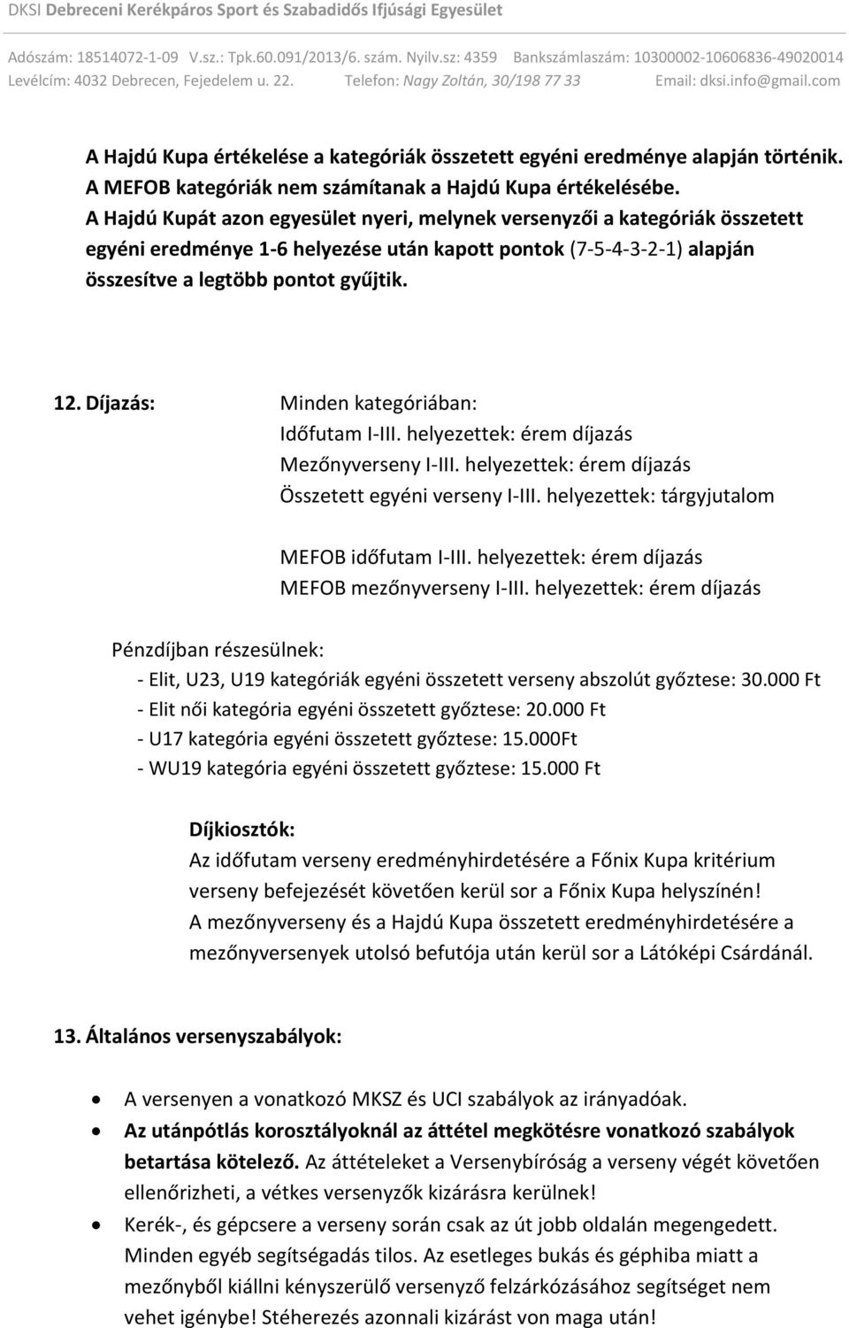 Díjazás: Minden kategóriában: Időfutam I-III. helyezettek: érem díjazás Mezőnyverseny I-III. helyezettek: érem díjazás Összetett egyéni verseny I-III. helyezettek: tárgyjutalom MEFOB időfutam I-III.