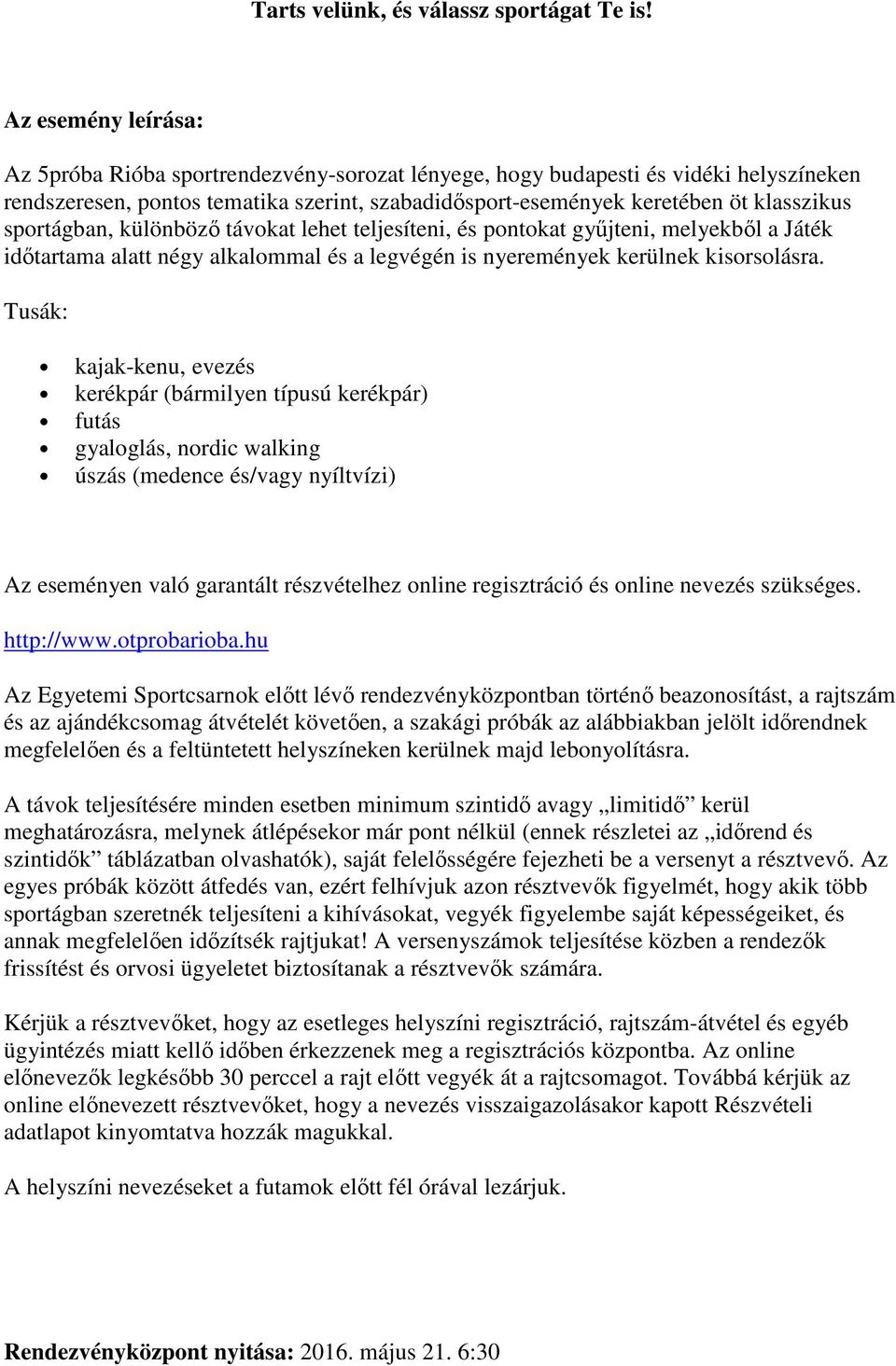 sportágban, különbözı távokat lehet teljesíteni, és pontokat győjteni, melyekbıl a Játék idıtartama alatt négy alkalommal és a legvégén is nyeremények kerülnek kisorsolásra.