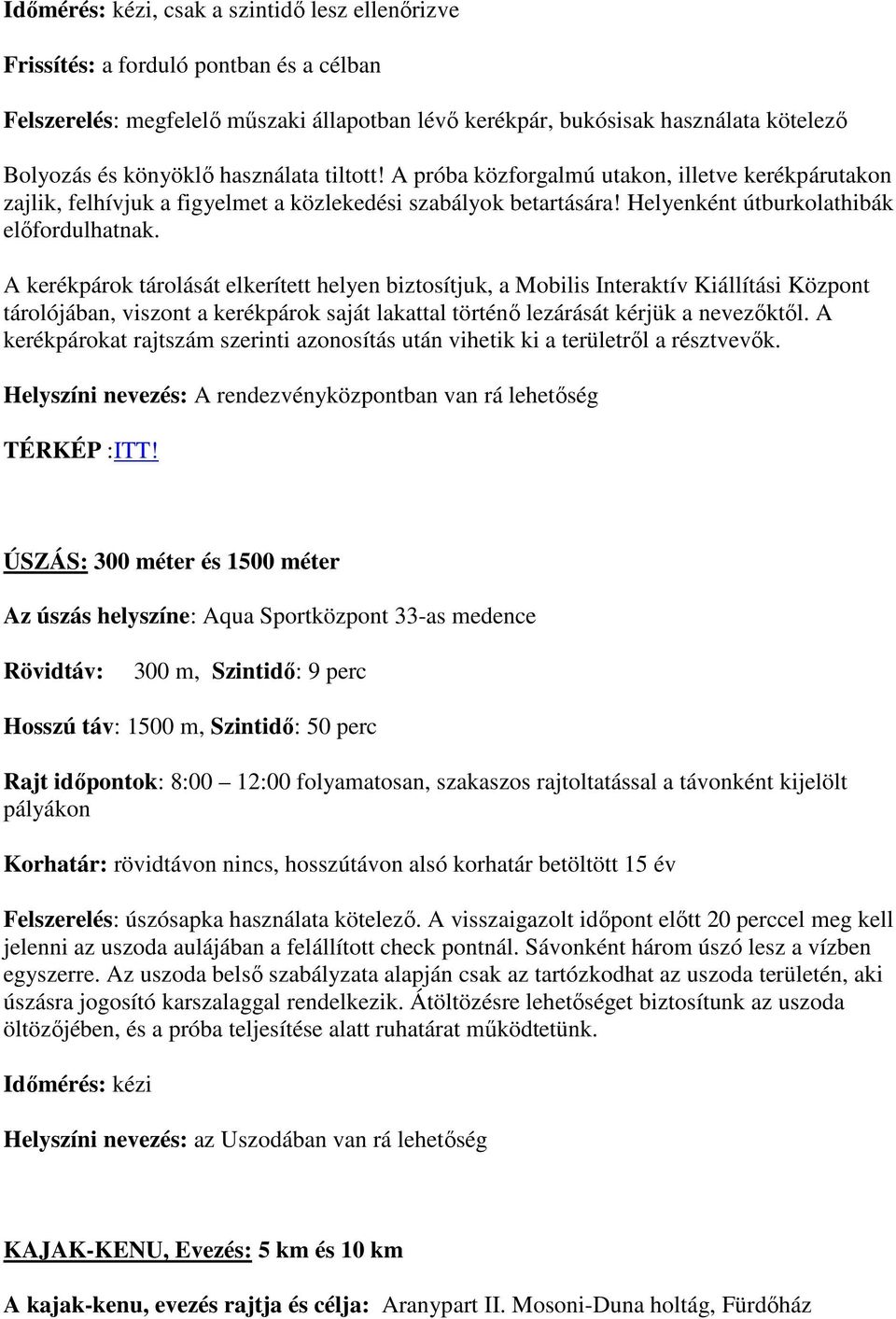 A kerékpárok tárolását elkerített helyen biztosítjuk, a Mobilis Interaktív Kiállítási Központ tárolójában, viszont a kerékpárok saját lakattal történı lezárását kérjük a nevezıktıl.