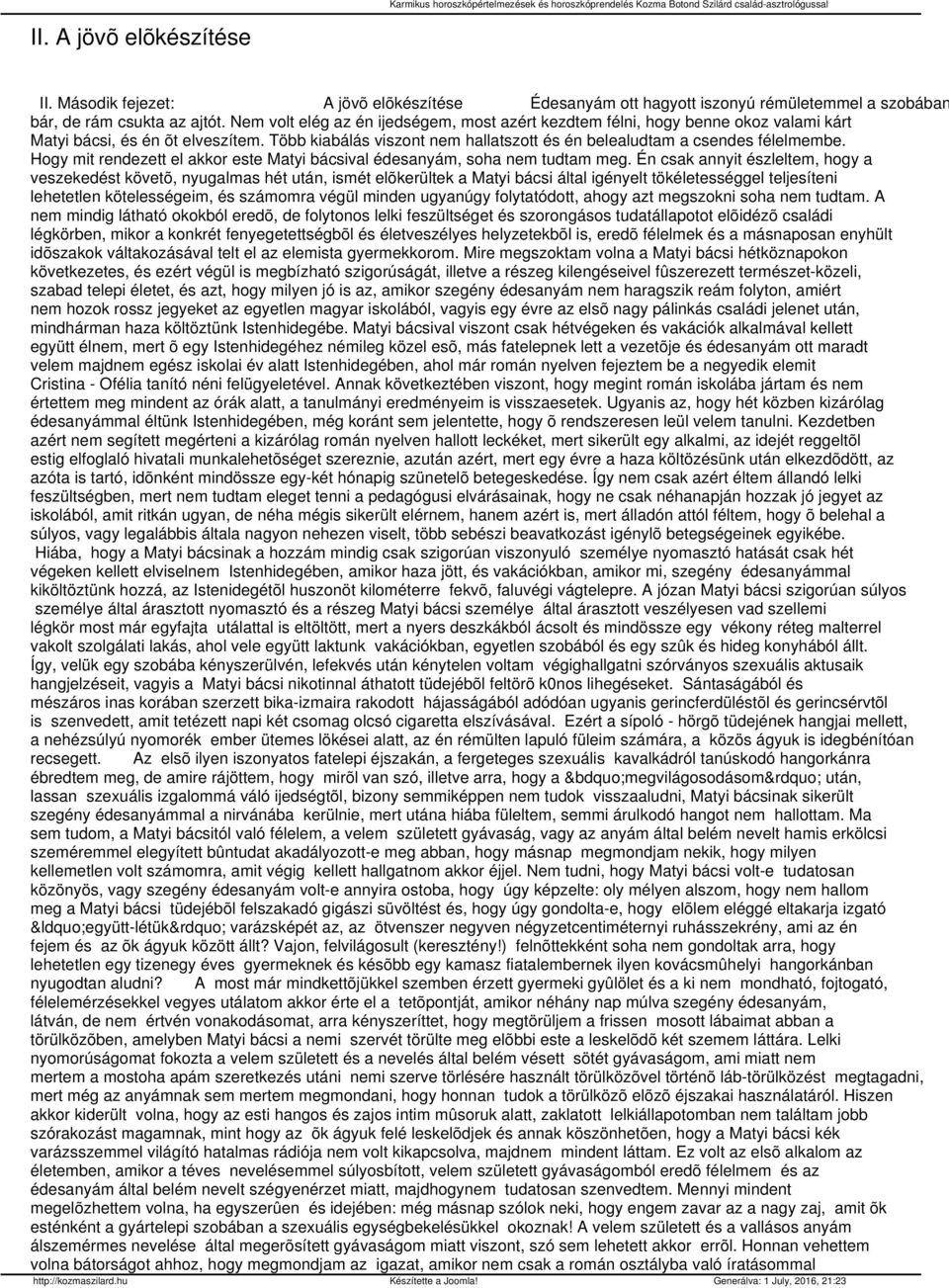 Hogy mit rendezett el akkor este Matyi bácsival édesanyám, soha nem tudtam meg.