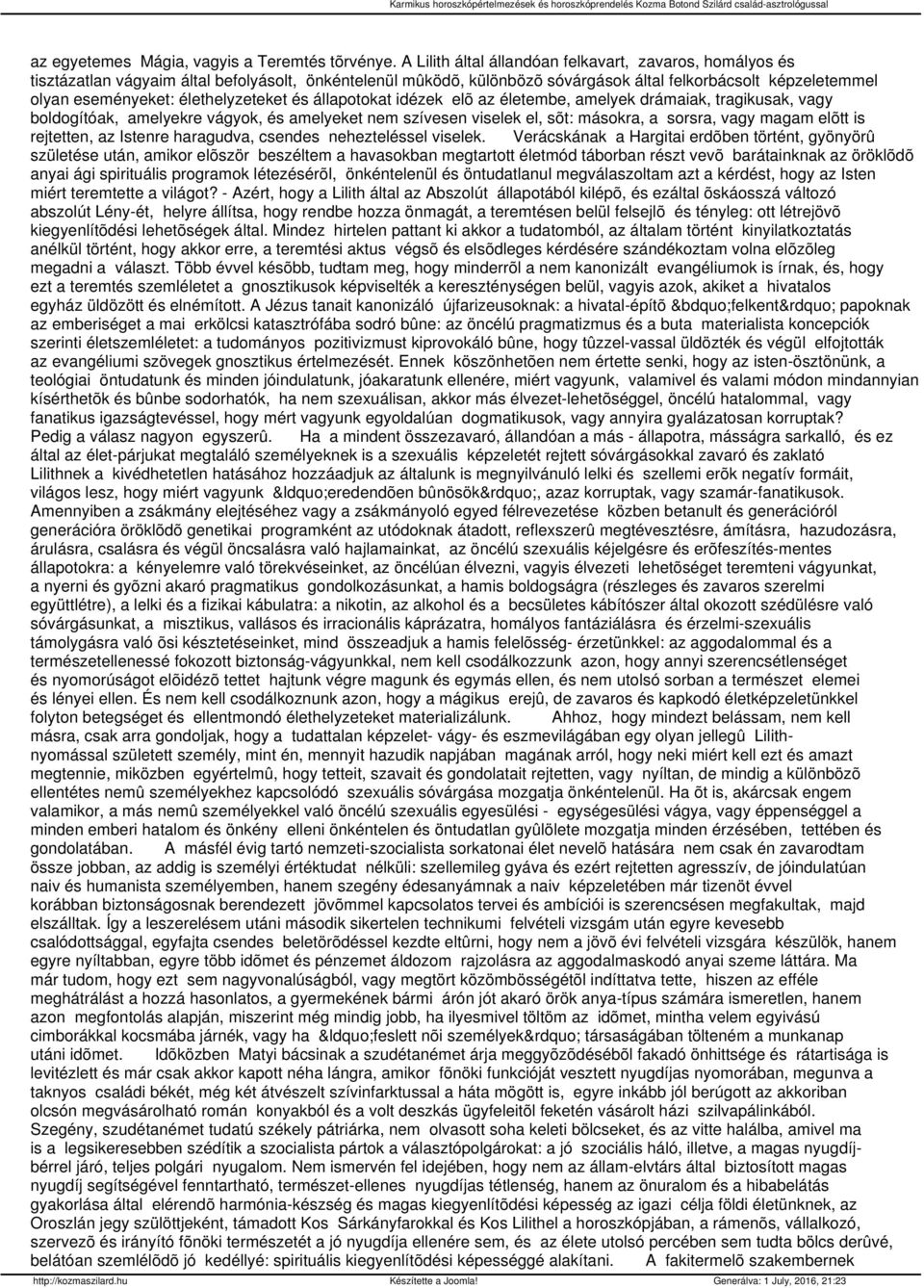 élethelyzeteket és állapotokat idézek elõ az életembe, amelyek drámaiak, tragikusak, vagy boldogítóak, amelyekre vágyok, és amelyeket nem szívesen viselek el, sõt: másokra, a sorsra, vagy magam elõtt