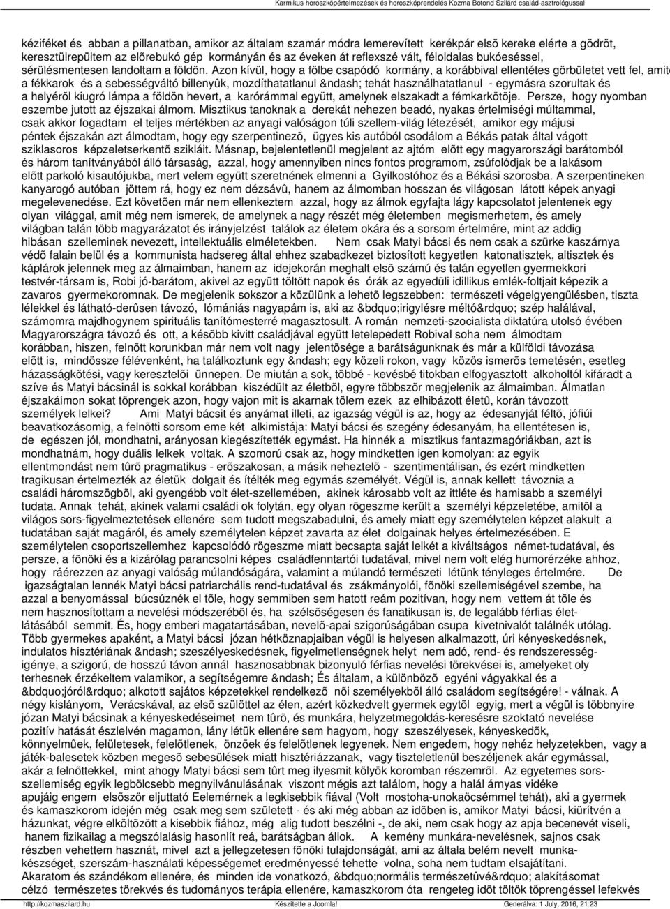 Azon kívül, hogy a fölbe csapódó kormány, a korábbival ellentétes görbületet vett fel, amitõ a fékkarok és a sebességváltó billenyûk, mozdíthatatlanul tehát használhatatlanul - egymásra szorultak és