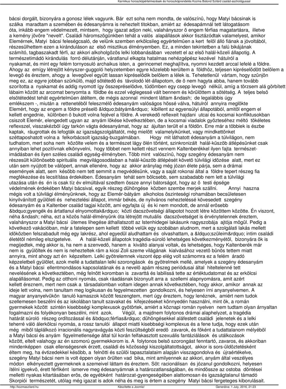 mintsem, hogy igazat adjon neki, valahányszor õ engem férfias magatartásra, illetve a kemény jövõre "nevelt".