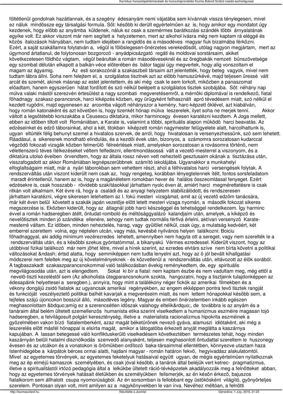 Ez akkor viszont már nem segített a helyzetemen, mert az alkohol ivásra még nem kaptam rá eléggé és közös italozások hiányában, nem tudtam idejében a rangidõs és a másodéves magyar fiuk bizalmába