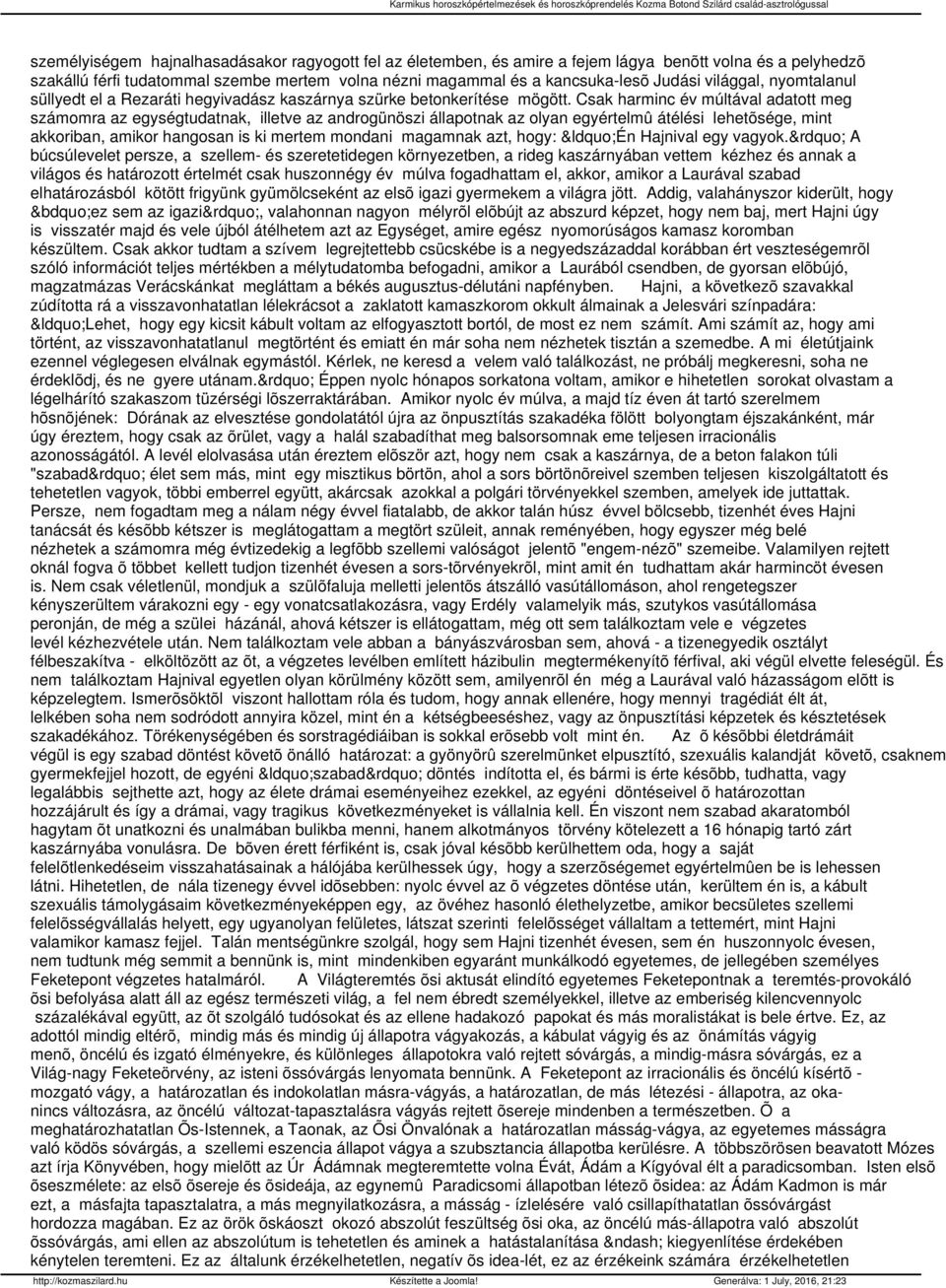 Csak harminc év múltával adatott meg számomra az egységtudatnak, illetve az androgünöszi állapotnak az olyan egyértelmû átélési lehetõsége, mint akkoriban, amikor hangosan is ki mertem mondani