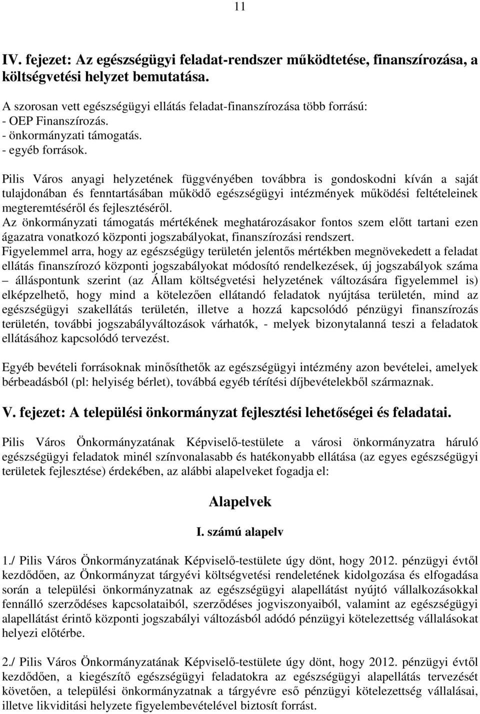 Pilis Város anyagi helyzetének függvényében továbbra is gondoskodni kíván a saját tulajdonában és fenntartásában mőködı egészségügyi intézmények mőködési feltételeinek megteremtésérıl és