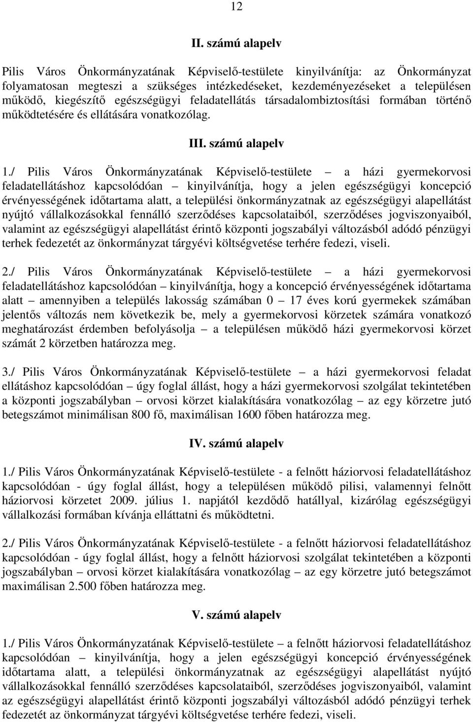 egészségügyi feladatellátás társadalombiztosítási formában történı mőködtetésére és ellátására vonatkozólag. III. számú alapelv 1.