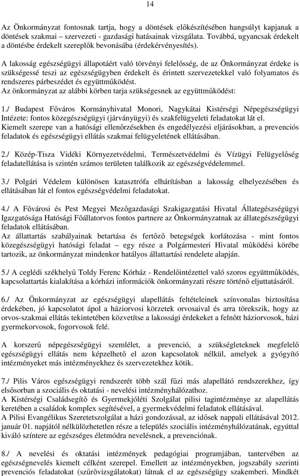 A lakosság egészségügyi állapotáért való törvényi felelısség, de az Önkormányzat érdeke is szükségessé teszi az egészségügyben érdekelt és érintett szervezetekkel való folyamatos és rendszeres