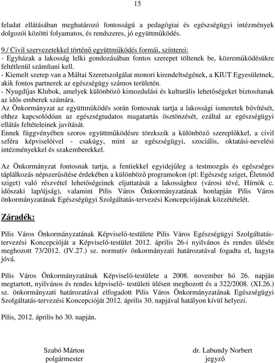 - Kiemelt szerep van a Máltai Szeretszolgálat monori kirendeltségének, a KIUT Egyesületnek, akik fontos partnerek az egészségügy számos területén.