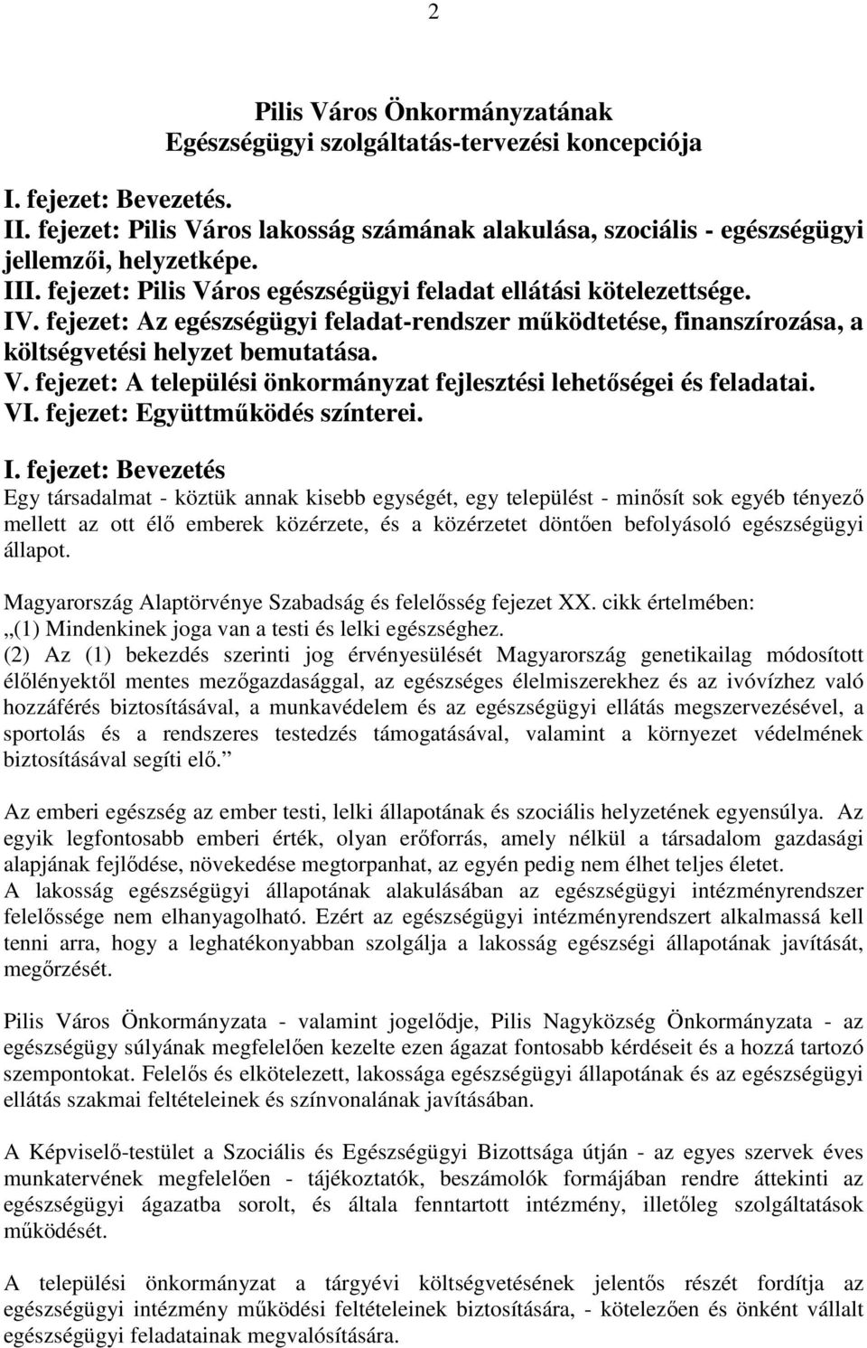 fejezet: Az egészségügyi feladat-rendszer mőködtetése, finanszírozása, a költségvetési helyzet bemutatása. V. fejezet: A települési önkormányzat fejlesztési lehetıségei és feladatai. VI.