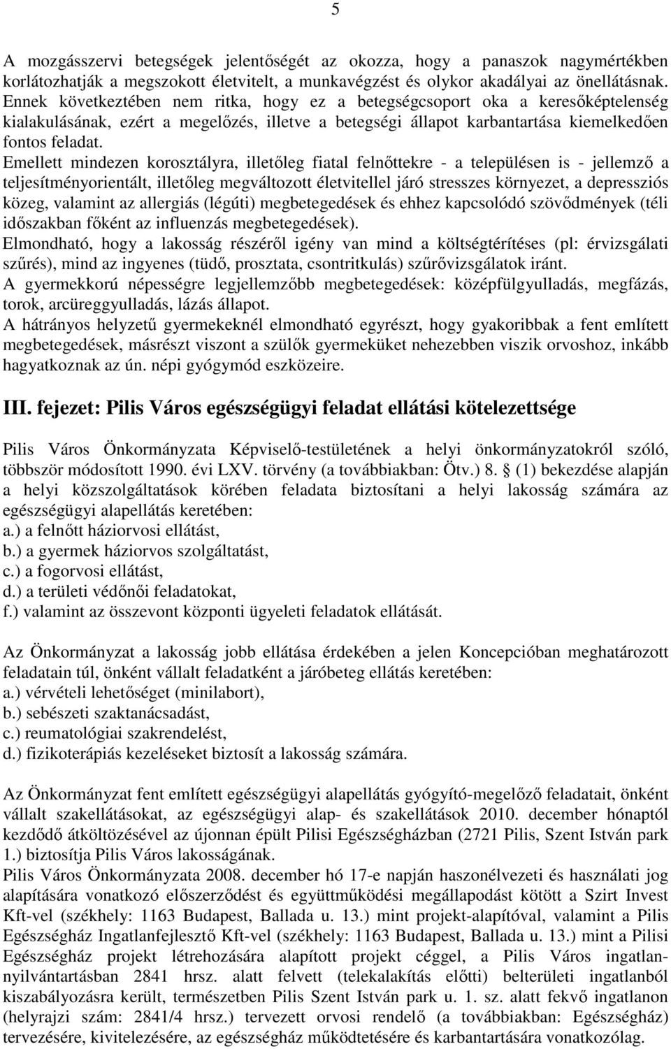 Emellett mindezen korosztályra, illetıleg fiatal felnıttekre - a településen is - jellemzı a teljesítményorientált, illetıleg megváltozott életvitellel járó stresszes környezet, a depressziós közeg,