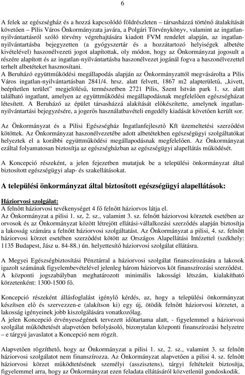 oly módon, hogy az Önkormányzat jogosult a részére alapított és az ingatlan-nyilvántartásba haszonélvezet jogánál fogva a haszonélvezettel terhelt albetéteket hasznosítani.