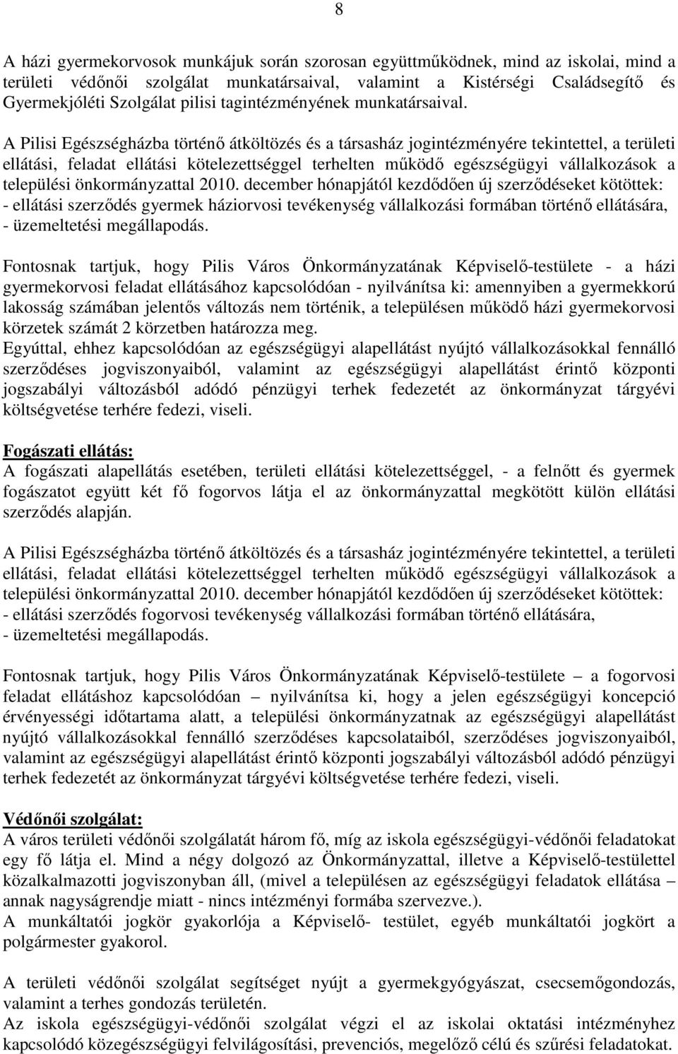 A Pilisi Egészségházba történı átköltözés és a társasház jogintézményére tekintettel, a területi ellátási, feladat ellátási kötelezettséggel terhelten mőködı egészségügyi vállalkozások a települési