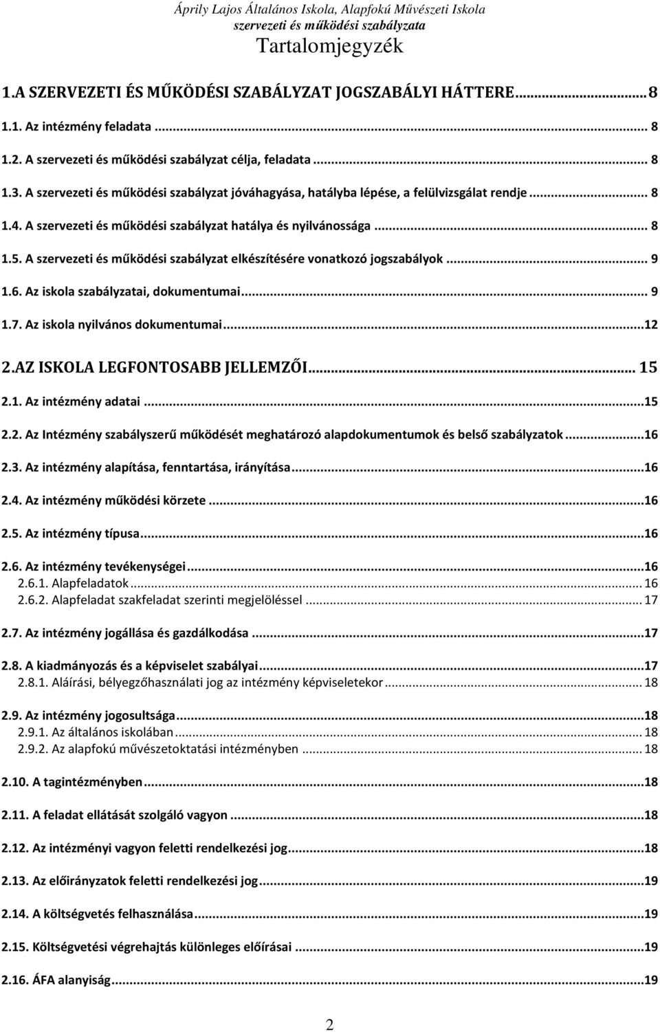 A szervezeti és működési szabályzat elkészítésére vonatkozó jogszabályok... 9 1.6. Az iskola szabályzatai, dokumentumai... 9 1.7. Az iskola nyilvános dokumentumai...12 2.