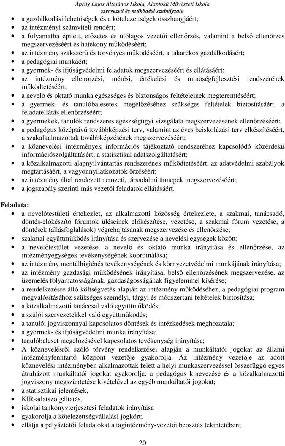 és ellátásáért; az intézmény ellenőrzési, mérési, értékelési és minőségfejlesztési rendszerének működtetéséért; a nevelő és oktató munka egészséges és biztonságos feltételeinek megteremtéséért; a