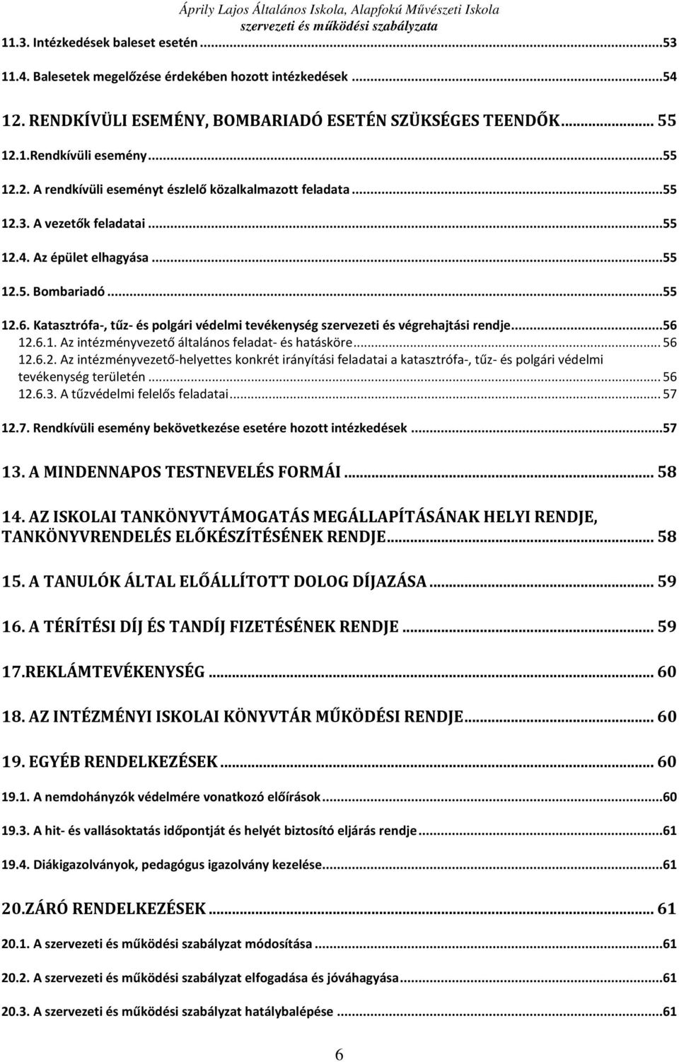 .. 56 12.6.2. Az intézményvezető-helyettes konkrét irányítási feladatai a katasztrófa-, tűz- és polgári védelmi tevékenység területén... 56 12.6.3. A tűzvédelmi felelős feladatai... 57 