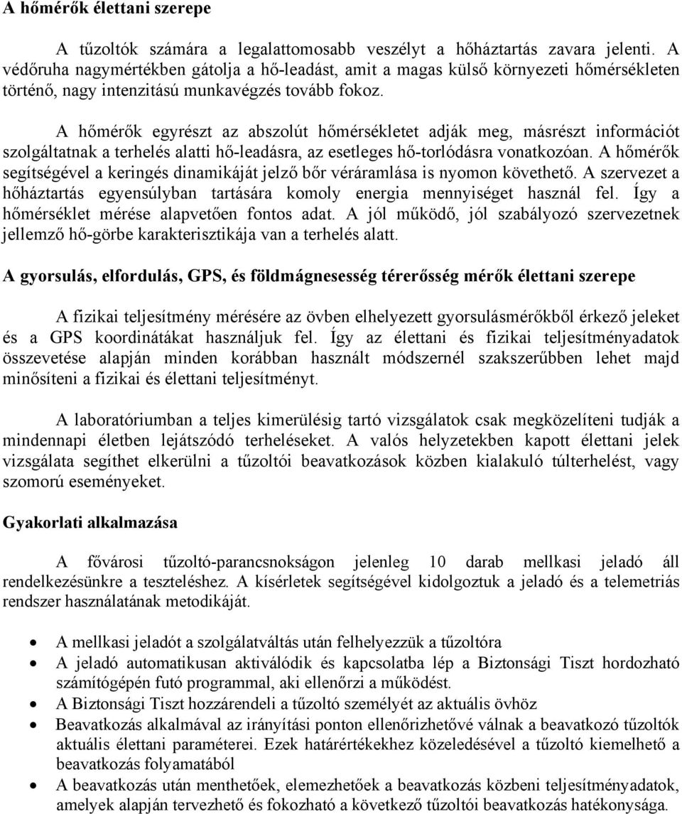 A hőmérők egyrészt az abszolút hőmérsékletet adják meg, másrészt információt szolgáltatnak a terhelés alatti hő-leadásra, az esetleges hő-torlódásra vonatkozóan.