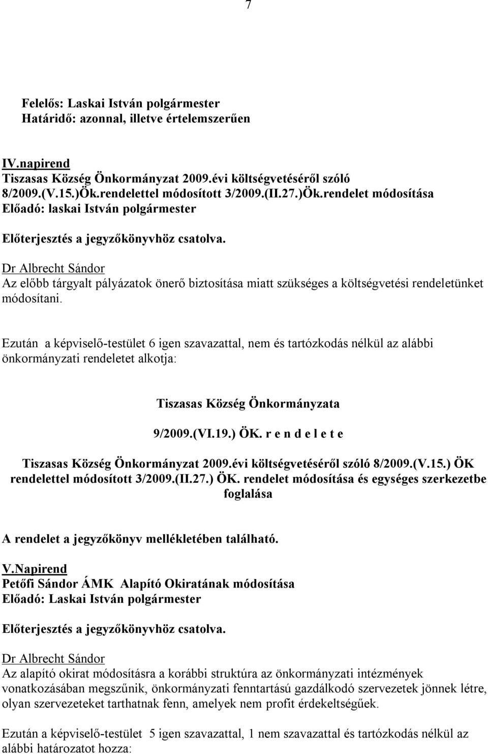 Az előbb tárgyalt pályázatok önerő biztosítása miatt szükséges a költségvetési rendeletünket módosítani.