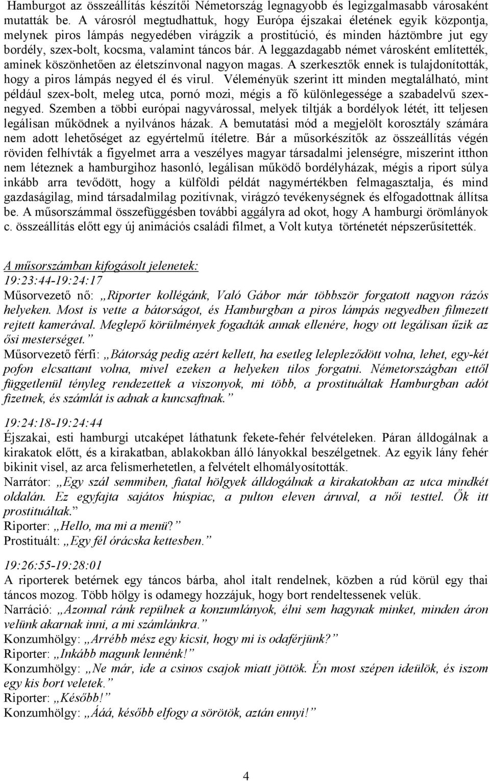 bár. A leggazdagabb német városként említették, aminek köszönhetően az életszínvonal nagyon magas. A szerkesztők ennek is tulajdonították, hogy a piros lámpás negyed él és virul.