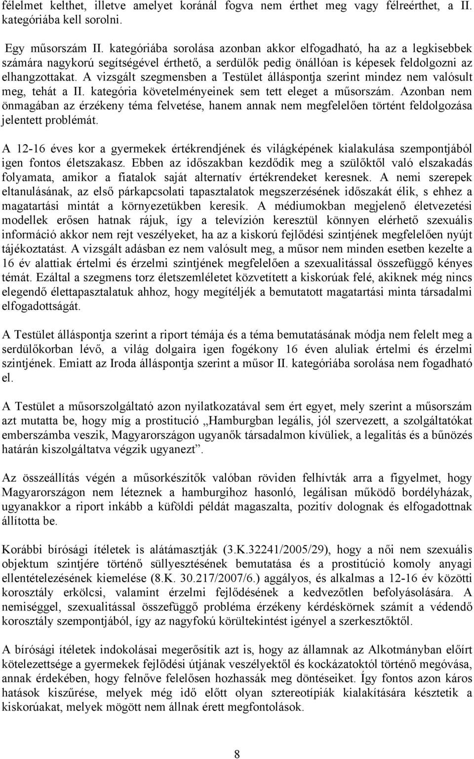 A vizsgált szegmensben a Testület álláspontja szerint mindez nem valósult meg, tehát a II. kategória követelményeinek sem tett eleget a műsorszám.