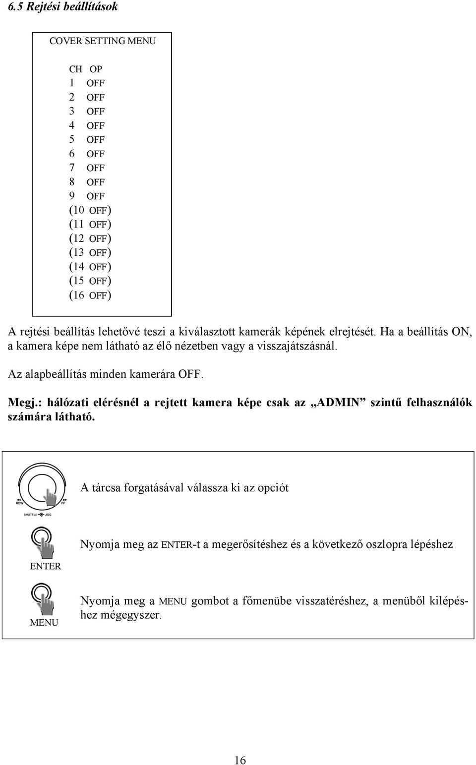 Az alapbeállítás minden kamerára OFF. Megj.: hálózati elérésnél a rejtett kamera képe csak az ADMIN szintű felhasználók számára látható.