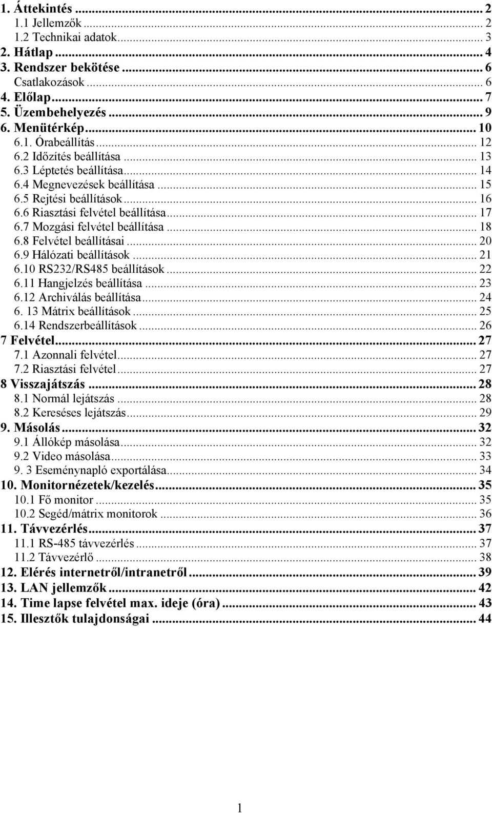 7 Mozgási felvétel beállítása... 18 6.8 Felvétel beállításai... 20 6.9 Hálózati beállítások... 21 6.10 RS232/RS485 beállítások... 22 6.11 Hangjelzés beállítása... 23 6.12 Archiválás beállítása... 24 6.