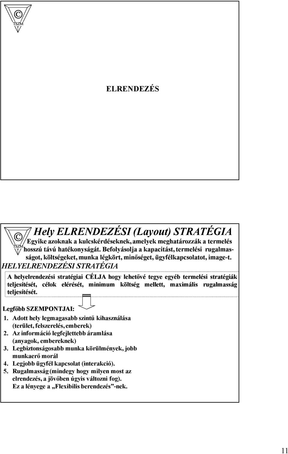 HELYELRENDEZÉSI STRATÉGIA Ahelyelrendezési stratégiai CÉLJA hogy lehetővé tegye egyéb termelési stratégiák teljesítését, célok elérését, minimum költség mellett, maximális rugalmasság teljesítését.