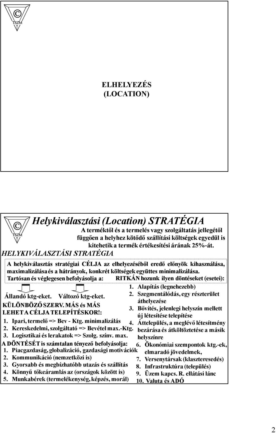 HELYKIVÁLASZTÁSI STRATÉGIA Ahelykiválasztás stratégiai CÉLJA az elhelyezéséből eredő előnyök kihasználása, maximalizálásaésahátrányok, konkrétköltségekegyüttesegyüttes minimalizálása.