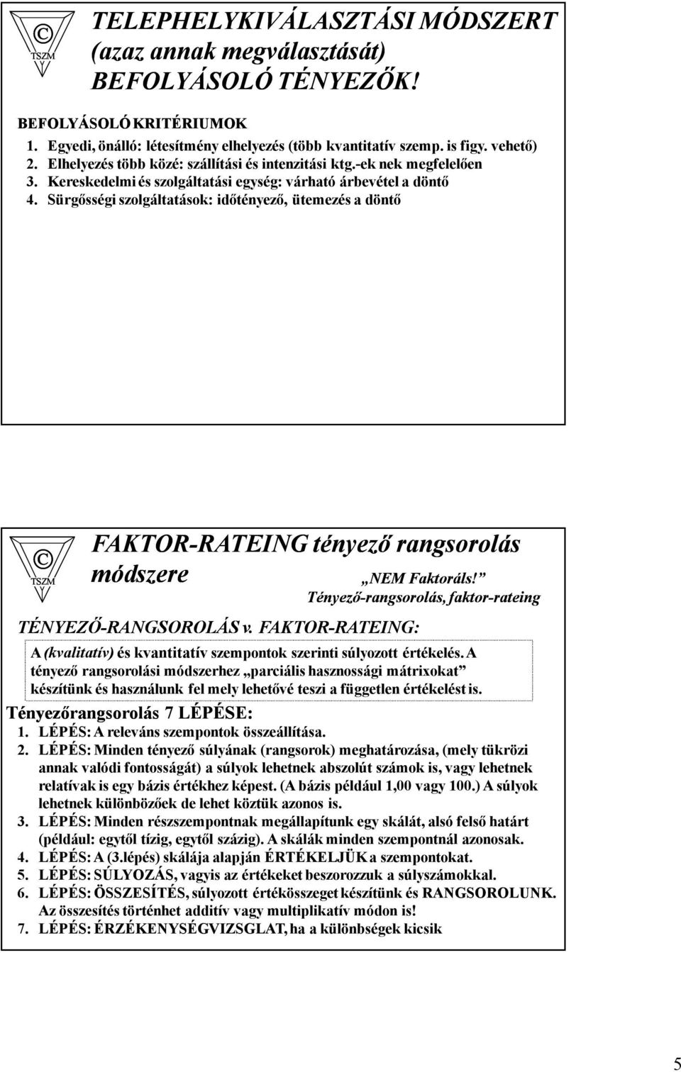 Sürgősségi szolgáltatások: időtényező, ütemezés a döntő FAKTORRATEING RATEING tényező rangsorolás módszere NEM Faktoráls! TÉNYEZŐRANGSOROLÁS v.