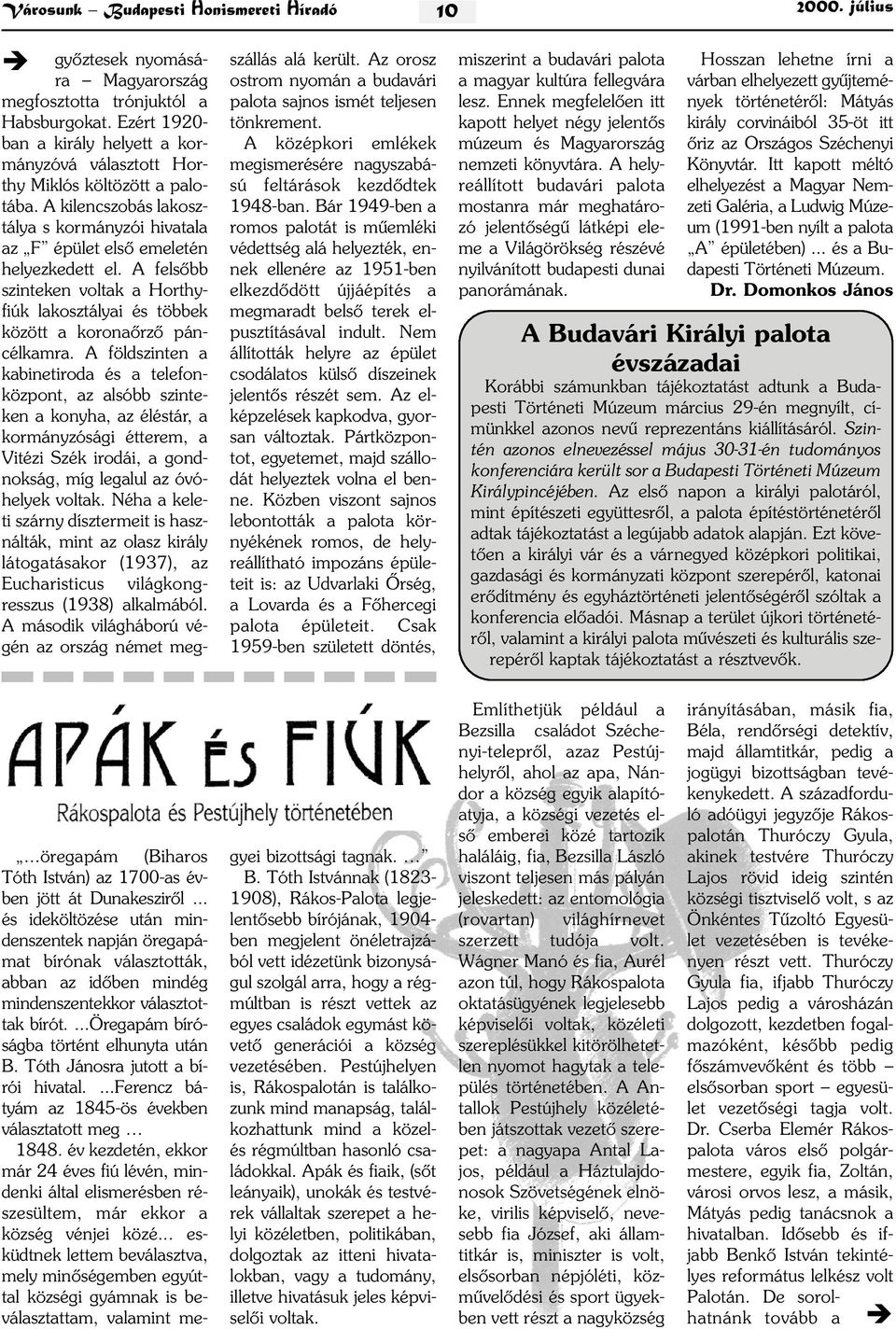 A felsõbb szinteken voltak a Horthyfiúk lakosztályai és többek között a koronaõrzõ páncélkamra.