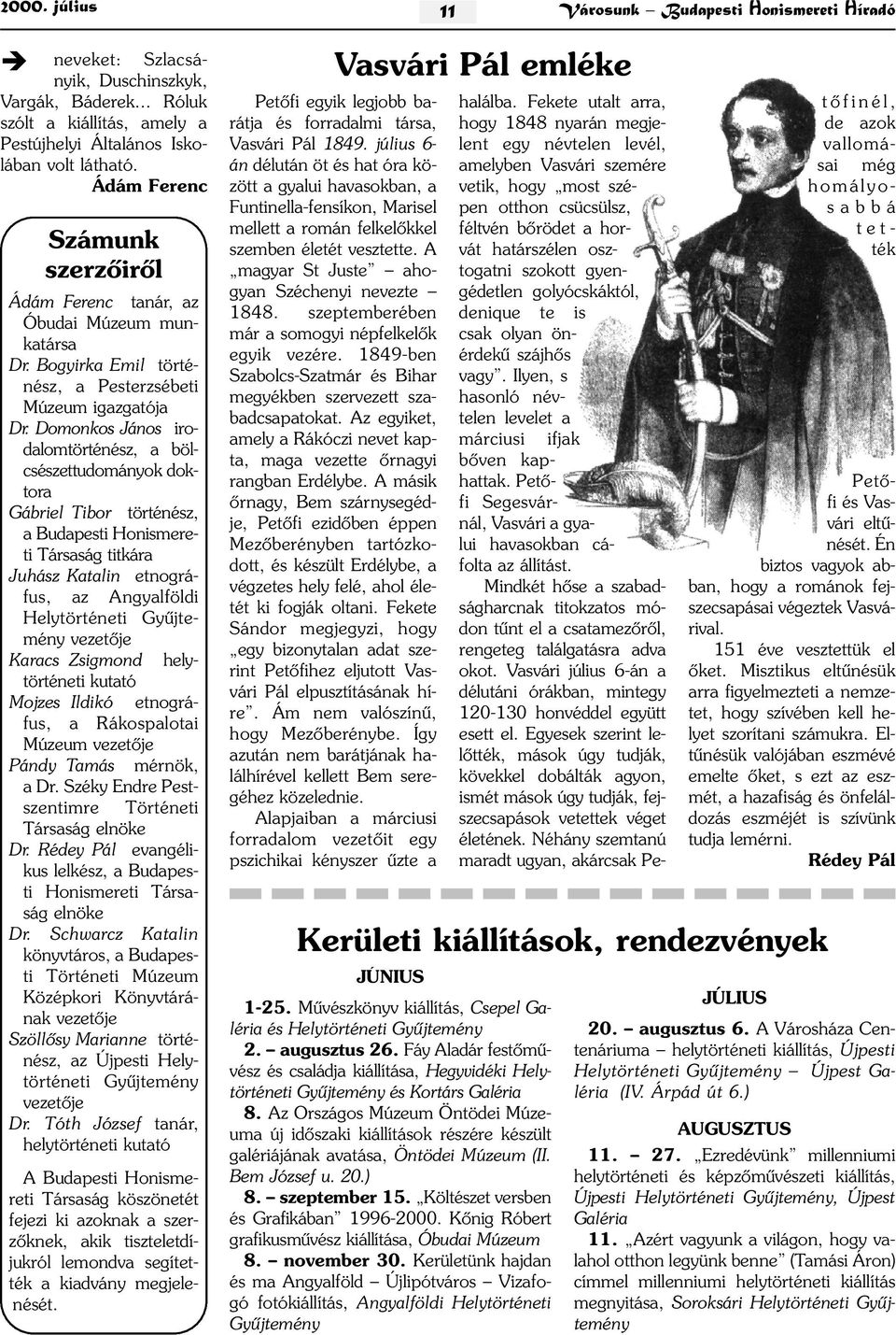 Domonkos János irodalomtörténész, a bölcsészettudományok doktora Gábriel Tibor történész, a Budapesti Honismereti Társaság titkára Juhász Katalin etnográfus, az Angyalföldi Helytörténeti vezetõje