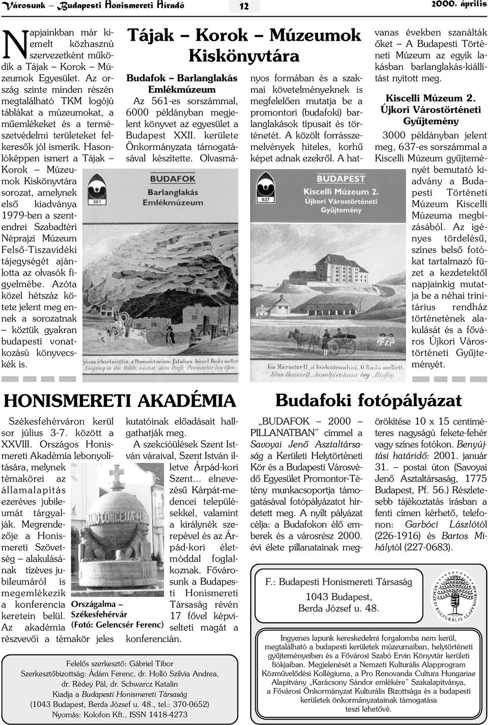 Hasonlóképpen ismert a Tájak Korok Múzeumok Kiskönyvtára sorozat, amelynek elsõ kiadványa 1979-ben a szentendrei Szabadtéri Néprajzi Múzeum Felsõ-Tiszavidéki tájegységét ajánlotta az olvasók