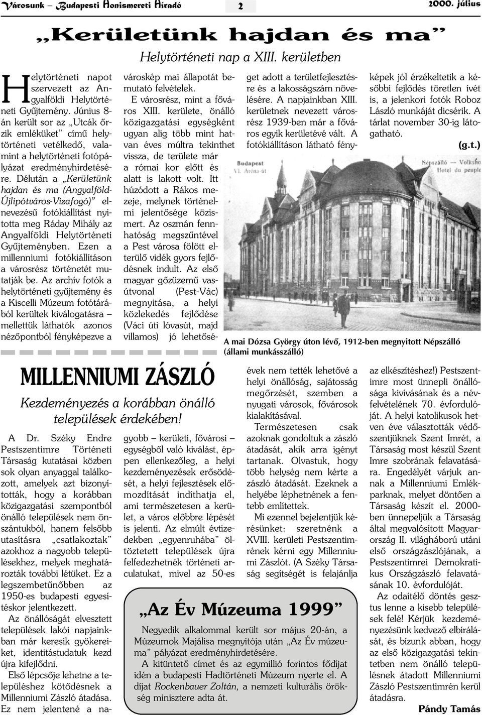 Délután a Kerületünk hajdan és ma (Angyalföld- Újlipótváros-Vizafogó) elnevezésû fotókiállítást nyitotta meg Ráday Mihály az Angyalföldi Helytörténeti ben.