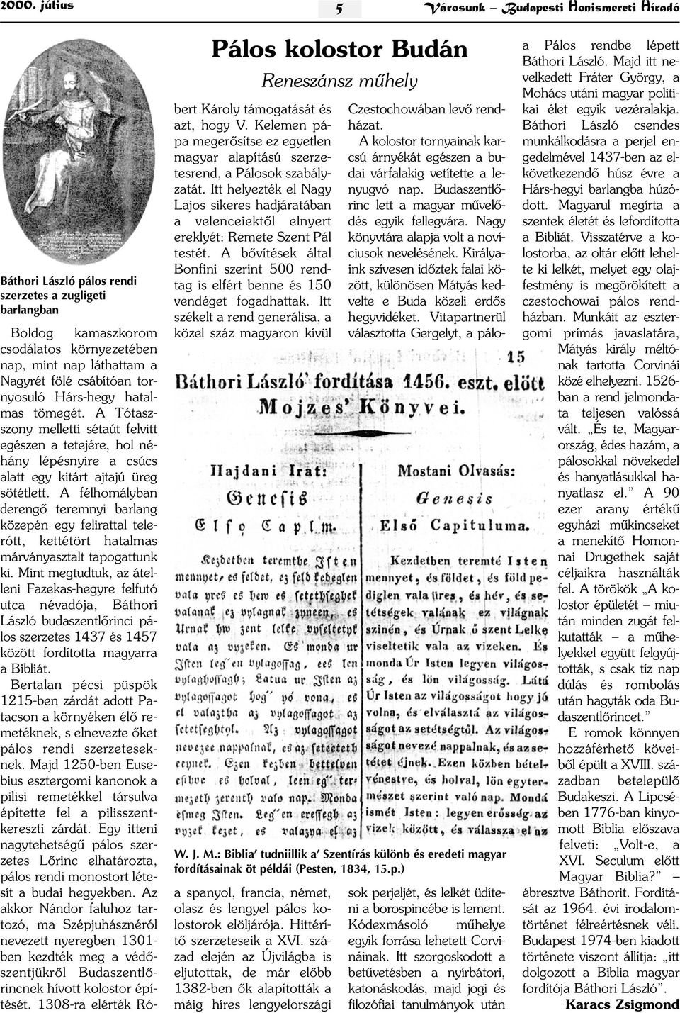 A Tótaszszony melletti sétaút felvitt egészen a tetejére, hol néhány lépésnyire a csúcs alatt egy kitárt ajtajú üreg sötétlett.