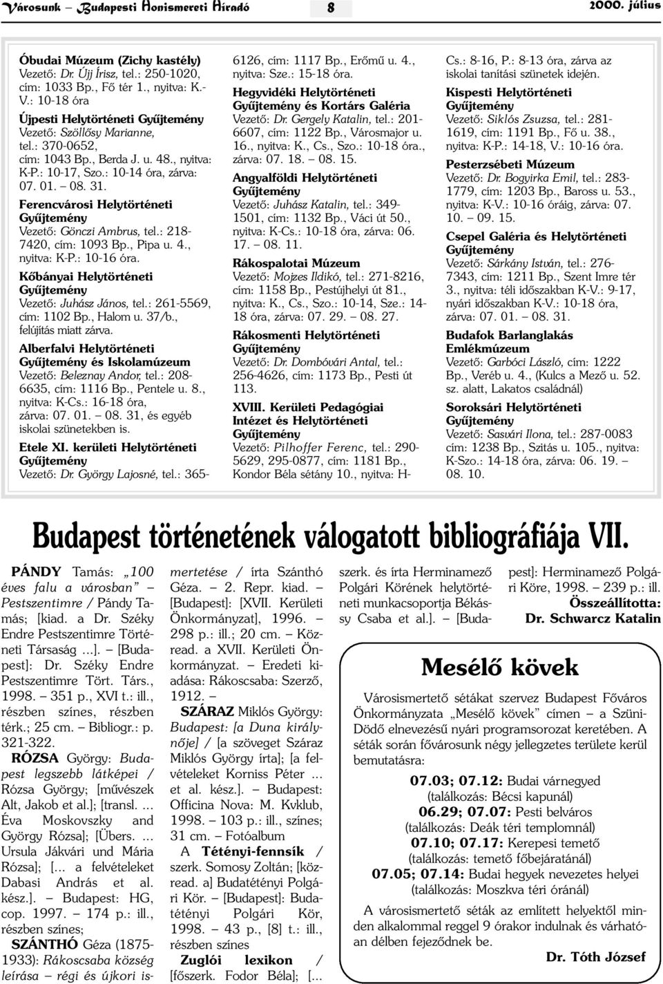 Ferencvárosi Helytörténeti Vezetõ: Gönczi Ambrus, tel.: 218-7420, cím: 1093 Bp., Pipa u. 4., nyitva: K-P.: 10-16 óra. Kõbányai Helytörténeti Vezetõ: Juhász János, tel.: 261-5569, cím: 1102 Bp.