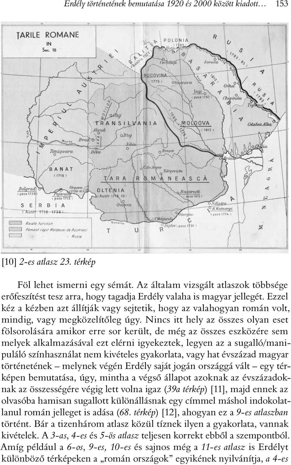 Ezzel kéz a kézben azt állítják vagy sejtetik, hogy az valahogyan román volt, mindig, vagy megközelítõleg úgy.