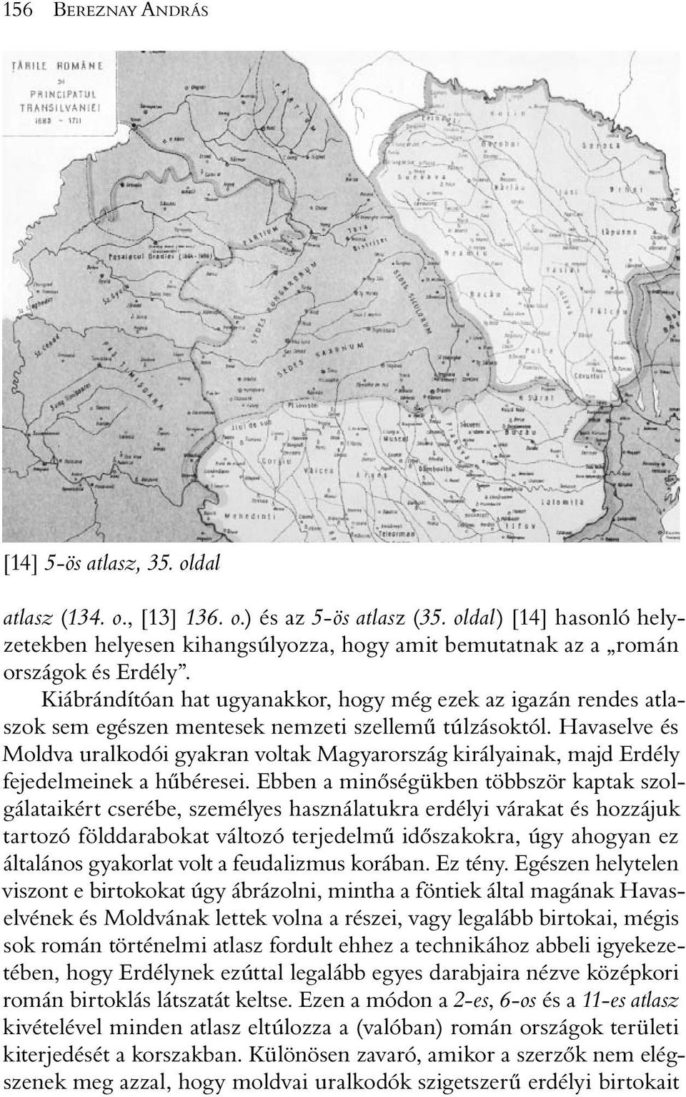 Kiábrándítóan hat ugyanakkor, hogy még ezek az igazán rendes atlaszok sem egészen mentesek nemzeti szellemû túlzásoktól.